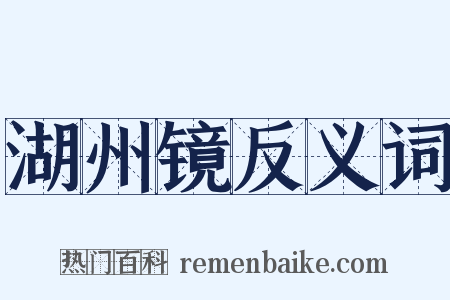 湖州镜反义词是什么意思的图片